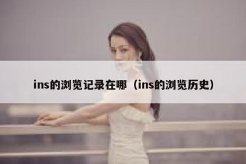 ins的浏览记录在哪（ins的浏览历史）