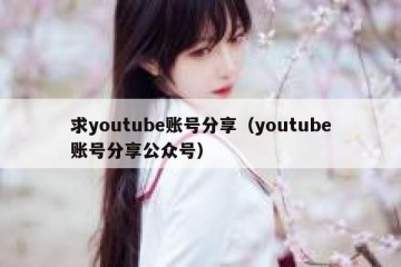 求youtube账号分享（youtube账号分享公众号）