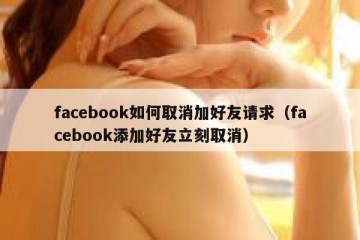 facebook如何取消加好友请求（facebook添加好友立刻取消）