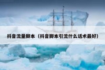 抖音流量脚本（抖音脚本引流什么话术最好）