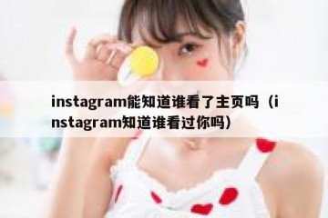 instagram能知道谁看了主页吗（instagram知道谁看过你吗）