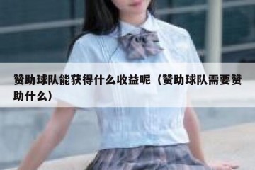 赞助球队能获得什么收益呢（赞助球队需要赞助什么）