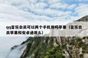 qq音乐会员可以两个手机用吗苹果（音乐会员苹果和安卓通用么）