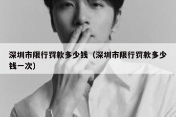 深圳市限行罚款多少钱（深圳市限行罚款多少钱一次）