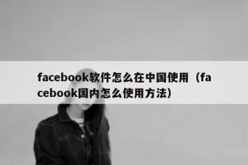 facebook软件怎么在中国使用（facebook国内怎么使用方法）