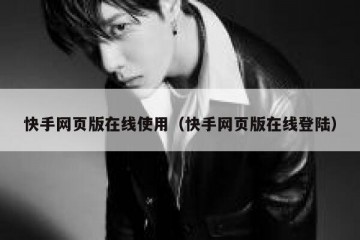 快手网页版在线使用（快手网页版在线登陆）