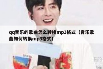 qq音乐的歌曲怎么转换mp3格式（音乐歌曲如何转换mp3格式）