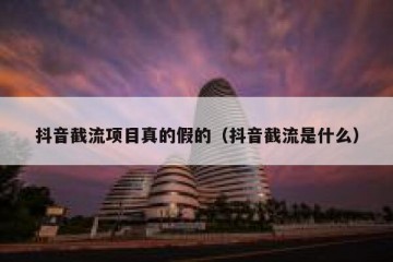 抖音截流项目真的假的（抖音截流是什么）