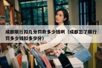 成都限行扣几分罚款多少钱啊（成都忘了限行罚多少钱扣多少分）