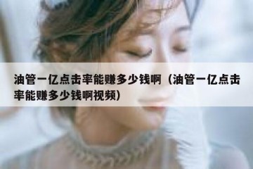 油管一亿点击率能赚多少钱啊（油管一亿点击率能赚多少钱啊视频）