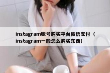 instagram账号购买平台微信支付（instagram一般怎么购买东西）