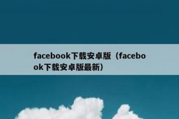 facebook下载安卓版（facebook下载安卓版最新）