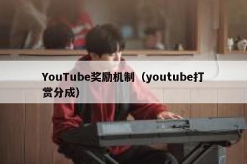 YouTube奖励机制（youtube打赏分成）