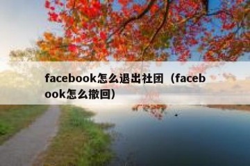 facebook怎么退出社团（facebook怎么撤回）