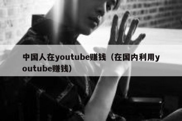 中国人在youtube赚钱（在国内利用youtube赚钱）