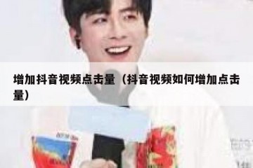增加抖音视频点击量（抖音视频如何增加点击量）