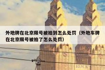 外地牌在北京限号被拍到怎么处罚（外地车牌在北京限号被拍了怎么处罚）