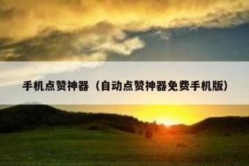 手机点赞神器（自动点赞神器免费手机版）
