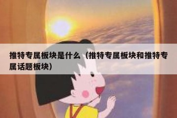 推特专属板块是什么（推特专属板块和推特专属话题板块）