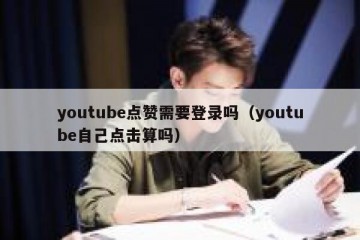 youtube点赞需要登录吗（youtube自己点击算吗）