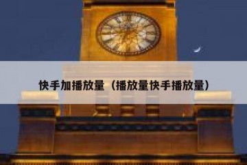 快手加播放量（播放量快手播放量）