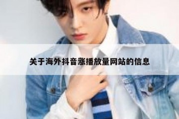 关于海外抖音涨播放量网站的信息