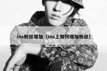 ins粉丝增加（ins上如何增加粉丝）