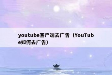 youtube客户端去广告（YouTube如何去广告）