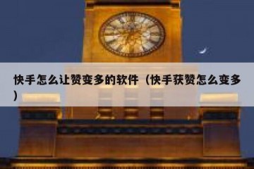 快手怎么让赞变多的软件（快手获赞怎么变多）