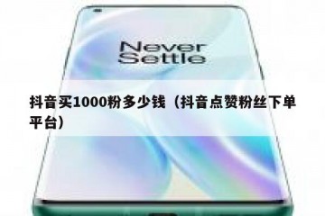 抖音买1000粉多少钱（抖音点赞粉丝下单平台）