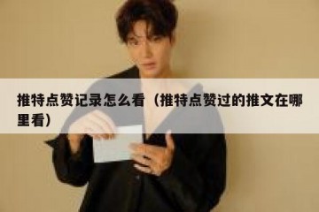 推特点赞记录怎么看（推特点赞过的推文在哪里看）