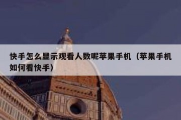 快手怎么显示观看人数呢苹果手机（苹果手机如何看快手）