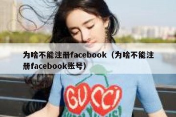 为啥不能注册facebook（为啥不能注册facebook账号）
