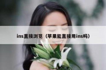 ins直接浏览（苹果能直接用ins吗）