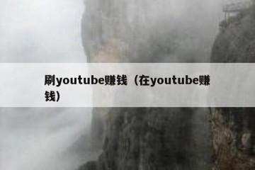 刷youtube赚钱（在youtube赚钱）