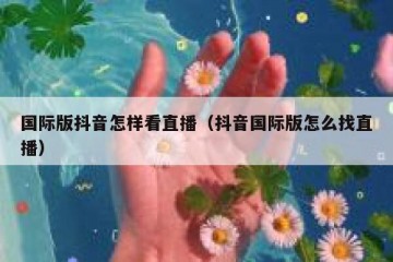 国际版抖音怎样看直播（抖音国际版怎么找直播）