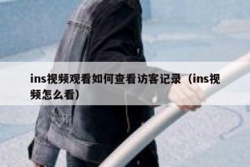 ins视频观看如何查看访客记录（ins视频怎么看）