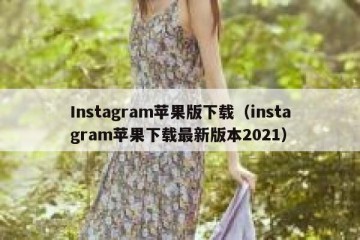 Instagram苹果版下载（instagram苹果下载最新版本2021）