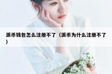 派币钱包怎么注册不了（派币为什么注册不了）