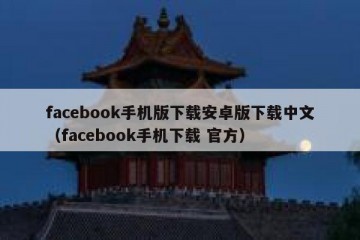 facebook手机版下载安卓版下载中文（facebook手机下载 官方）