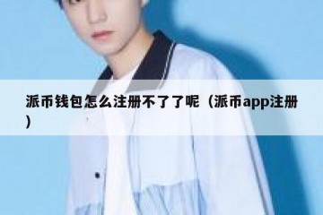 派币钱包怎么注册不了了呢（派币app注册）