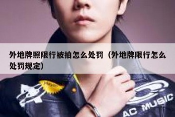 外地牌照限行被拍怎么处罚（外地牌限行怎么处罚规定）