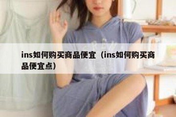 ins如何购买商品便宜（ins如何购买商品便宜点）