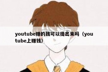youtube赚的钱可以提出来吗（youtube上赚钱）