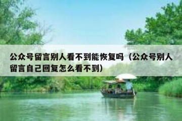 公众号留言别人看不到能恢复吗（公众号别人留言自己回复怎么看不到）