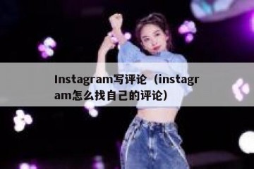 Instagram写评论（instagram怎么找自己的评论）