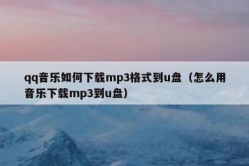 qq音乐如何下载mp3格式到u盘（怎么用音乐下载mp3到u盘）