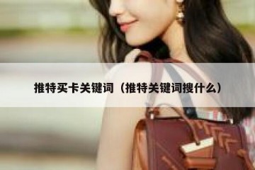 推特买卡关键词（推特关键词搜什么）