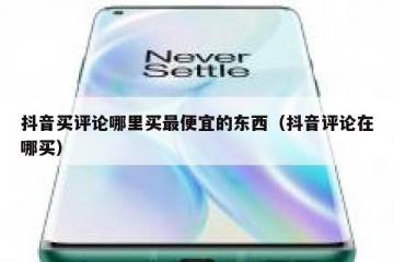 抖音买评论哪里买最便宜的东西（抖音评论在哪买）