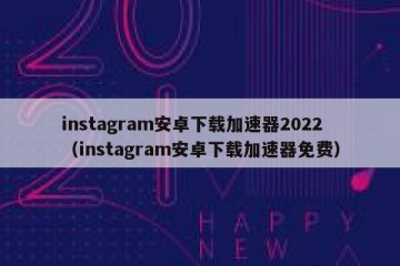 instagram安卓下载加速器2022（instagram安卓下载加速器免费）